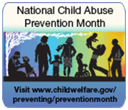 National Child Abuse Prevention Month - Visit www.childwelfare.gov/preventing/preventionmonth