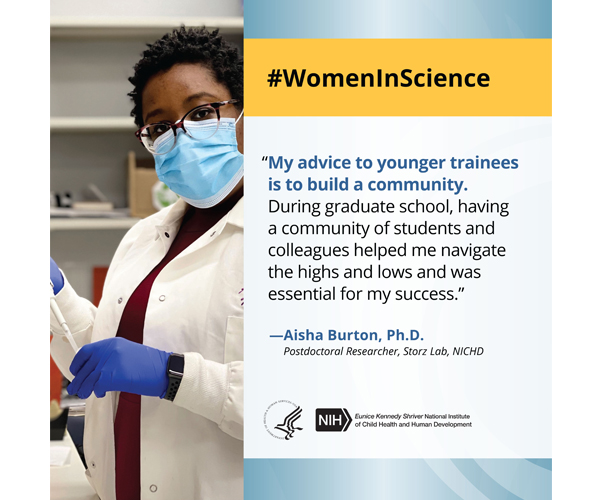Women in Science quote from postdoctoral researcher Dr. Aisha Burton: “My advice to younger trainees is to build a community. During graduate school, having a community of students and colleagues helped me navigate the highs and lows and was essential for my success.”