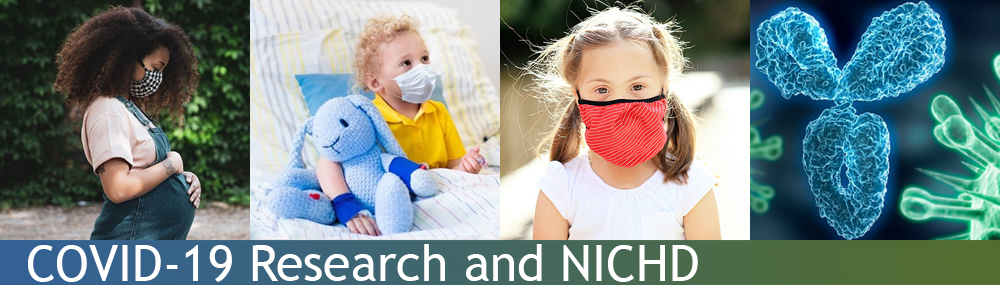 A series of COVID-related images, including a masked pregnant adult resting her hands on her stomach, a masked young boy in a hospital bed with a stuffed toy, a masked young girl, and a computer generation of an antibody with fork on the top and base on the bottom, overlaid with the words COVID-19 Research and NICHD.