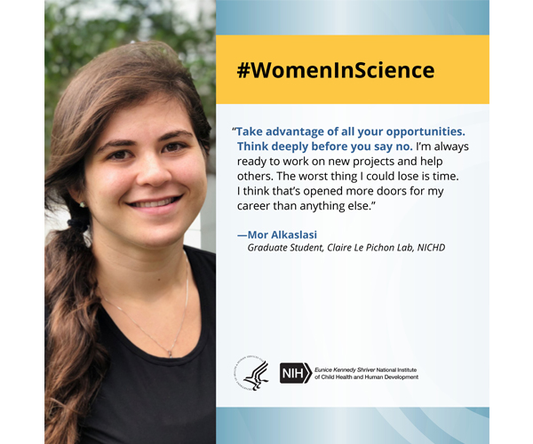Women in Science quote from graduate student Mor Alkaslasi: “Take advantage of all your opportunities. Think deeply before you say no. I’m always ready to work on new projects and help others. The worst thing I could lose is time. I think that’s opened more doors for my career than anything else.” 
