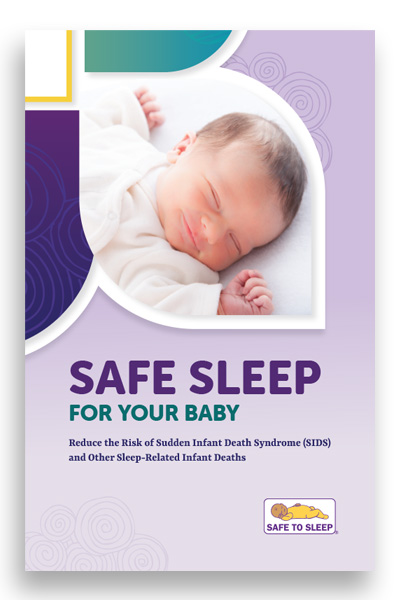 Sleeping baby, alongside the text “Safe Sleep For Your Baby, Reduce the Risk of Sudden Infant Death Syndrome (SIDS) and Other Sleep-Related Infant Deaths” and the Safe to Sleep logo. 
