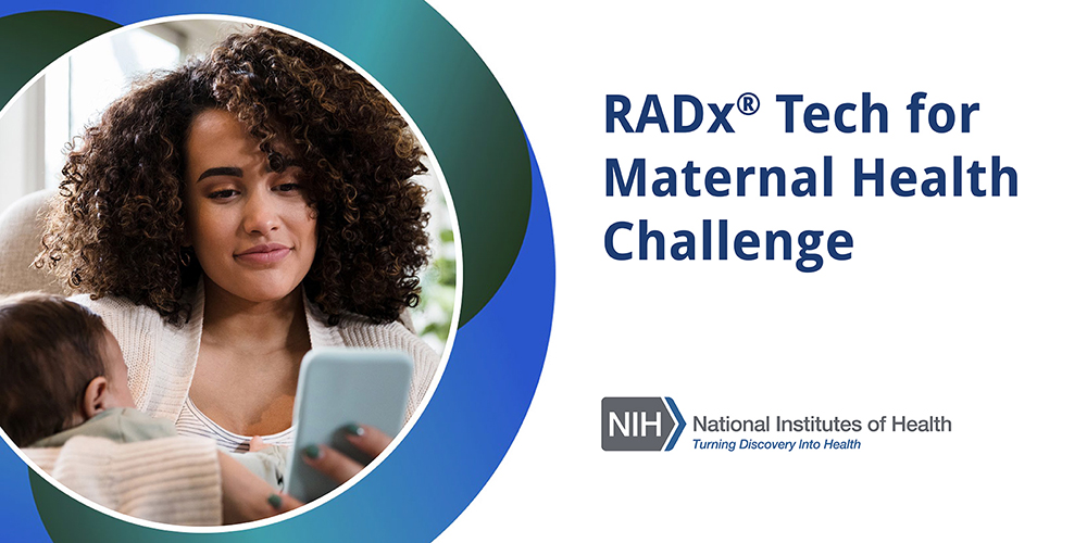 RADx Tech for Maternal Health Challenge. Goal: Accelerate the development of diagnostic technology for postpartum individuals in areas lacking access to maternity care. Learn more at https://bit.ly/3p3eFfK. IMPROVE Initiative. Logo of the National Institutes of Health. Turning Discovery Into Health. RADx is a registered trademark.
