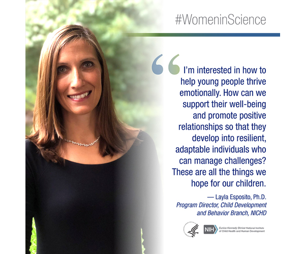 Women in Science quote from Layla Esposito, Ph.D., program director with NICHD's Child Development and Behavior Branch: 'I'm interested in how to help young people thrive emotionally. How can we support their well-being and promote positive relationships so that they develop into resilient, adaptable individuals who can manage challenges? These are all the things we hope for our children.'