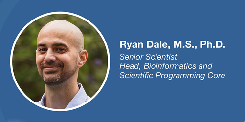 Ryan Dale, M.S., Ph.D. Senior Scientist, Head, Bioinformatics and Scientific Programming Core