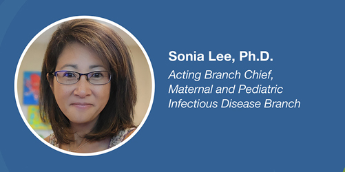 Sonia Lee, Ph.D. Acting Branch Chief, Maternal and Pediatric Infectious Disease Branch