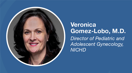 Veronica Gomez-Lobo, M.D., Director of Pediatric and Adolescent Gynecology, NICHD