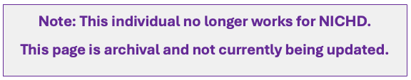 This individual no longer works for NICHD. This page is archival and not currently being updated. 