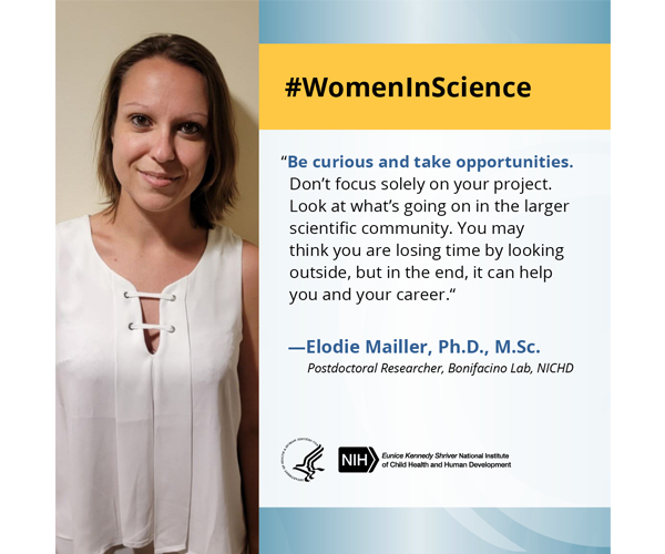 Women in Science quote from postdoctoral researcher Dr. Elodie Mailler: “Be curious and take opportunities. Don’t focus solely on your project. Look at what’s going on in the larger scientific community. You may think you are losing time by looking outside, but in the end, it can help you and your career.” 