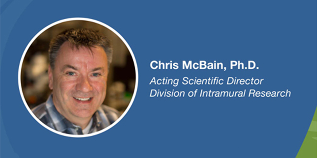 Chris McBain, Ph.D., Acting Scientific Director Division of Intramural Research