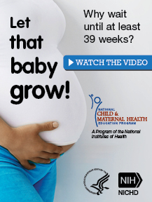 Medium Online Badge - A pregnant woman. Text superimposed on woman's shirt says, 'let that baby grow!' Other text says, ‘Why wait until at least 39 weeks? Watch the video.’ Graphics: Logos of NCMHEP, HHS, NIH/NICHD.