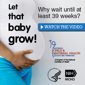 Large Online Badge - A pregnant woman. Text superimposed on woman's shirt says, 'let that baby grow!' Other text says, ‘Why wait until at least 39 weeks? Watch the video.’ Graphics: Logos of NCMHEP, HHS, NIH/NICHD.