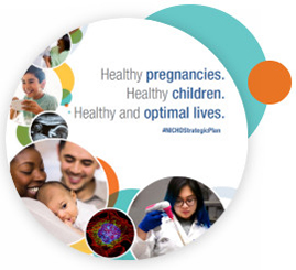 Left side: Images from the NICHD Strategic Plan.  Right side: Healthy pregnancies. Healthy Children. Healthy and optimal lives. #NICHDStrategicPlan