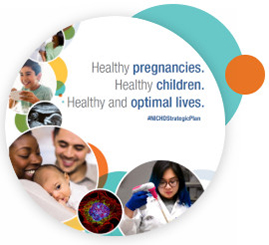 Left side: Images from the NICHD Strategic Plan. Right side: Healthy pregnancies. Healthy Children. Healthy and optimal lives. #NICHDStrategicPlan