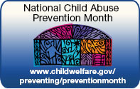 National Child Abuse Prevention Month; www.childwelfare.gov/preventing/preventionmonth